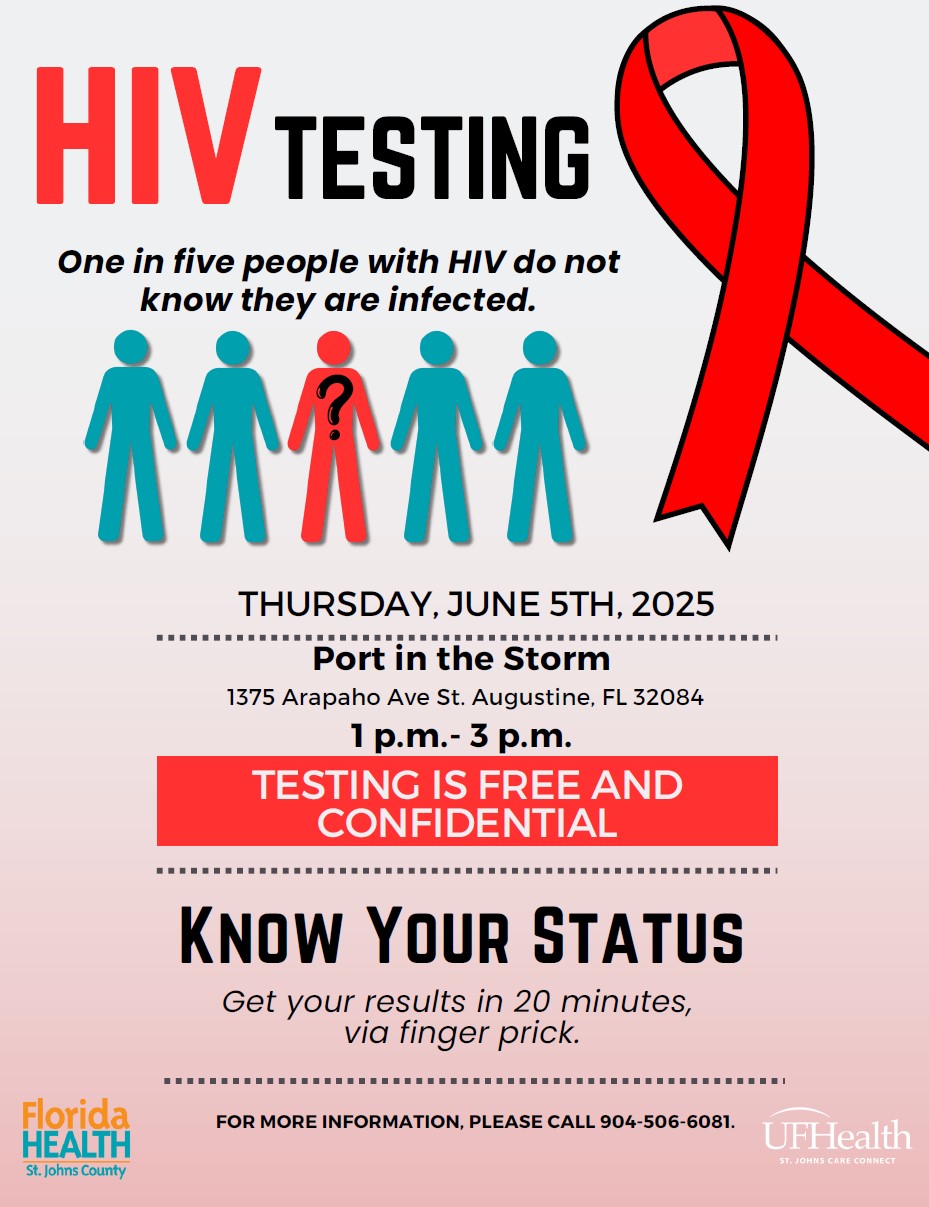 HIV TESTING: One in five people with HIV do not know they are infected. Thursday, June 5th, 2025; Port in the Storm: 1375 Arapaho Ave, St. Augustine, FL, 32084. 1 p.m.- 3 p.m. TESTING IS FREE AND CONFIDENTIAL. Know Your Status. FOR MORE INFORMATION, PLEASE CALL 904-506-6081. Get your results in 20 minutes, via finger prick.