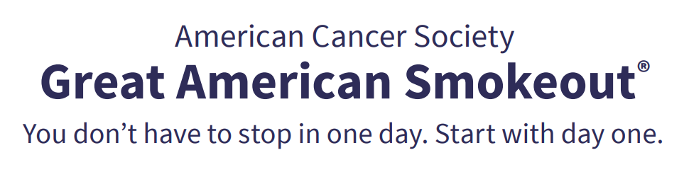 American Cancer Society. Great American Smokeout. You don't have to stop in one day. Start with day one.