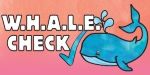 W.H.A.L.E. CHECK. We Have A Little Emergency